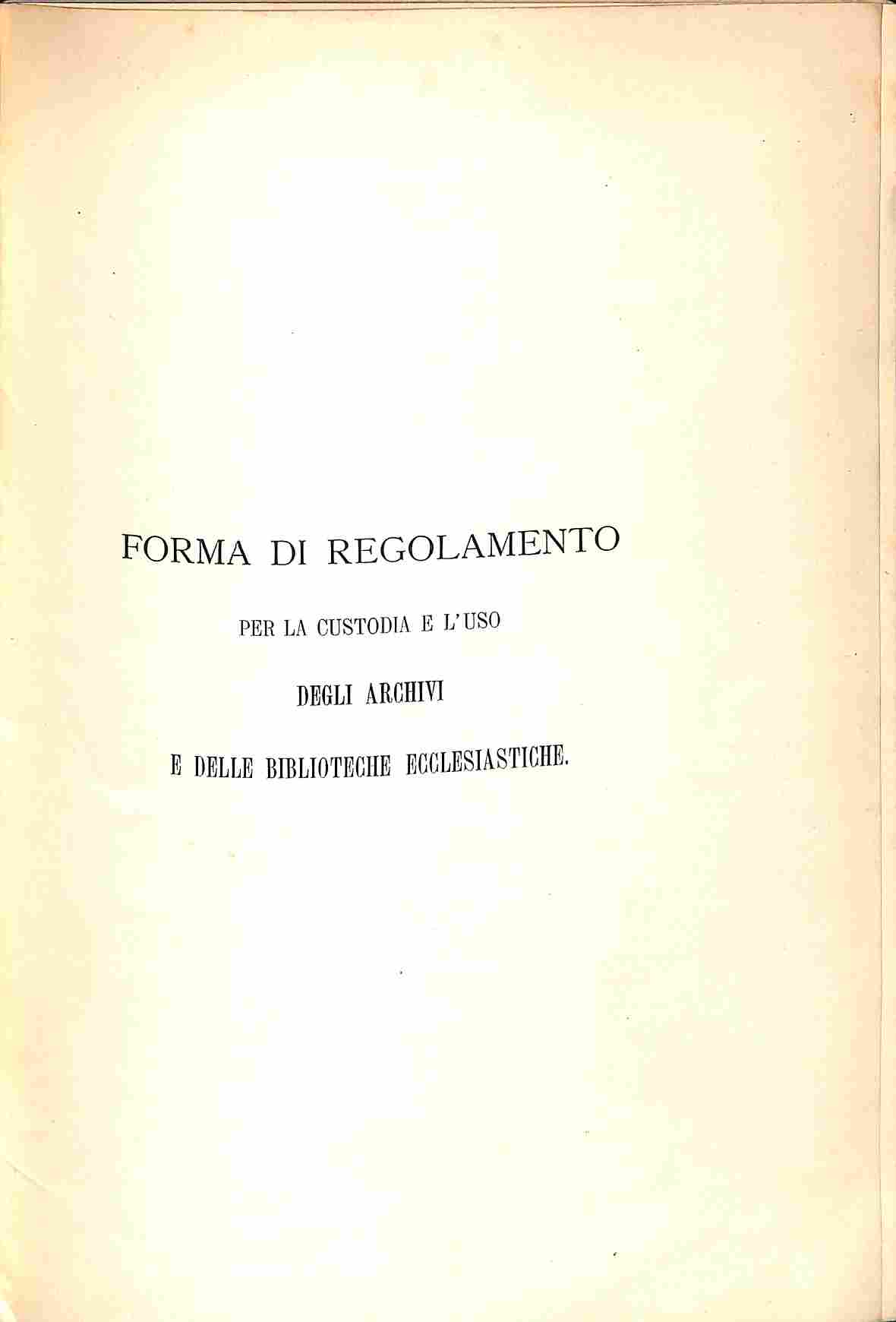 Forma di regolamento per la custodia e l'uso degli Archivi e delle Biblioteche ecclesiastiche